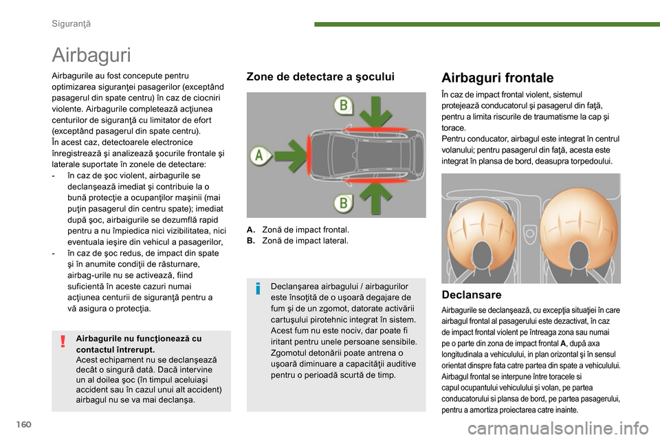 Peugeot 3008 Hybrid 4 2014  Manualul de utilizare (in Romanian) Siguranţă
160
  Airbaguri 
 
 
 
 
 
 
 
 
 
 
 
 
 
 
 
 
Airbaguri frontale 
 
 
Declansare 
 
Airbagurile se declanşează, cu excepţia situaţiei în care 
airbagul frontal al pasagerului este 