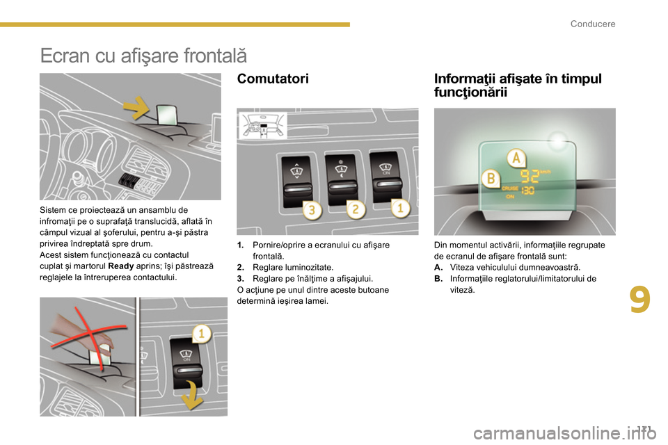 Peugeot 3008 Hybrid 4 2014  Manualul de utilizare (in Romanian) 9
171 Conducere
   
Sistem ce proiectează un ansamblu de 
infromaţii pe o suprafaţă translucidă, aflată în 
câmpul vizual al şoferului, pentru a-şi păstra 
privirea îndreptată spre drum. 