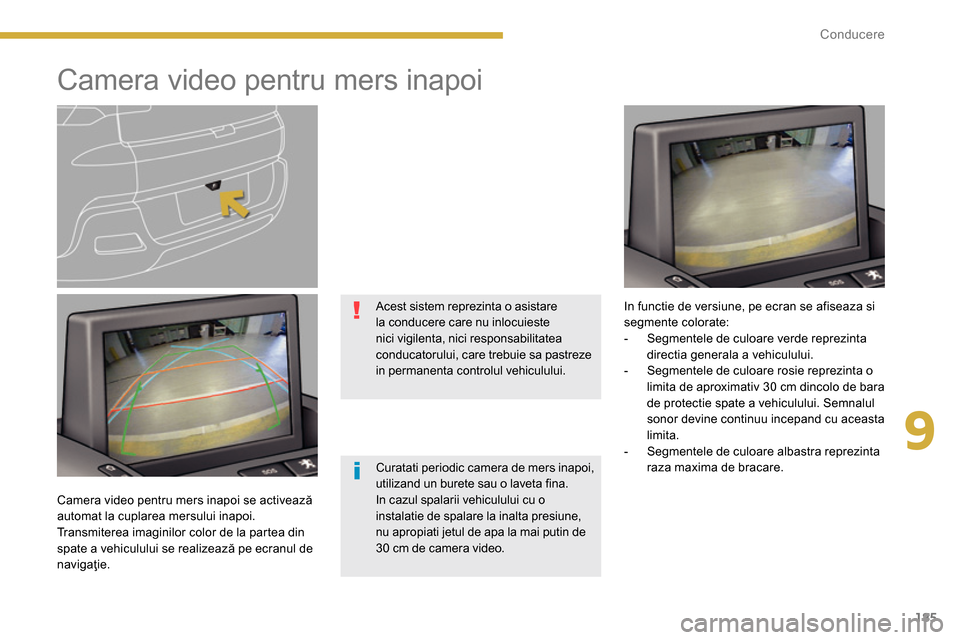 Peugeot 3008 Hybrid 4 2014  Manualul de utilizare (in Romanian) 9
185 Conducere
   
 
 
 
 
 
 
 
Camera video pentru mers inapoi  
 
 
Curatati periodic camera de mers inapoi, 
utilizand un burete sau o laveta fina. 
  In cazul spalarii vehiculului cu o 
instalat