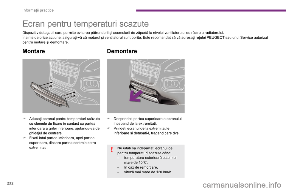 Peugeot 3008 Hybrid 4 2014  Manualul de utilizare (in Romanian) Informaţii practice
232
   
 
 
 
 
 
 
 
Ecran pentru temperaturi scazute  
 
 
Dispozitiv detaşabil care permite evitarea pătrunderii şi acumularii de zăpadă la nivelul ventilatorului de răci