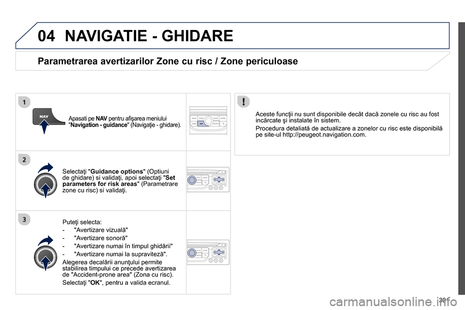 Peugeot 3008 Hybrid 4 2014  Manualul de utilizare (in Romanian) 04
301
  NAVIGATIE - GHIDARE 
 
 
Puteţi selecta: 
   
 
-  "Avertizare vizuală" 
   
-  "Avertizare sonoră" 
   
-   "Avertizare numai în timpul ghidării" 
   
-   "Avertizare numai la supravite