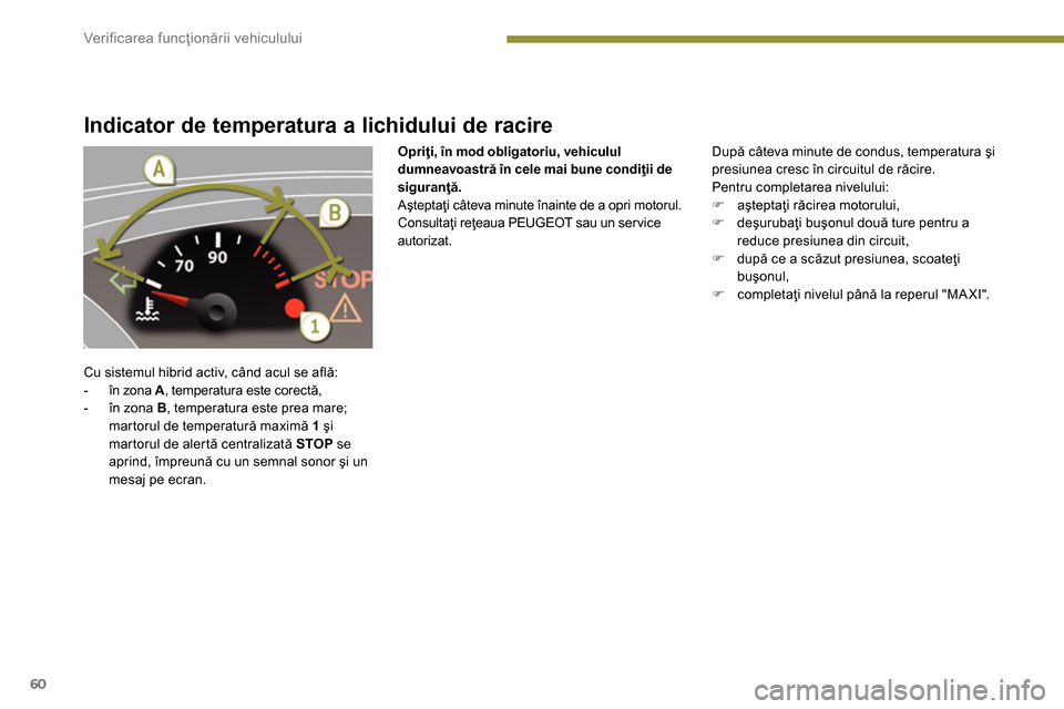 Peugeot 3008 Hybrid 4 2014  Manualul de utilizare (in Romanian) Ver if ic area funcţionării vehiculului
60
   
 
 
 
 
 
 
 
 
Indicator de temperatura a lichidului de racire 
 
Cu sistemul hibrid activ, când acul se află: 
   
 
-   în zona  A 
, temperatura