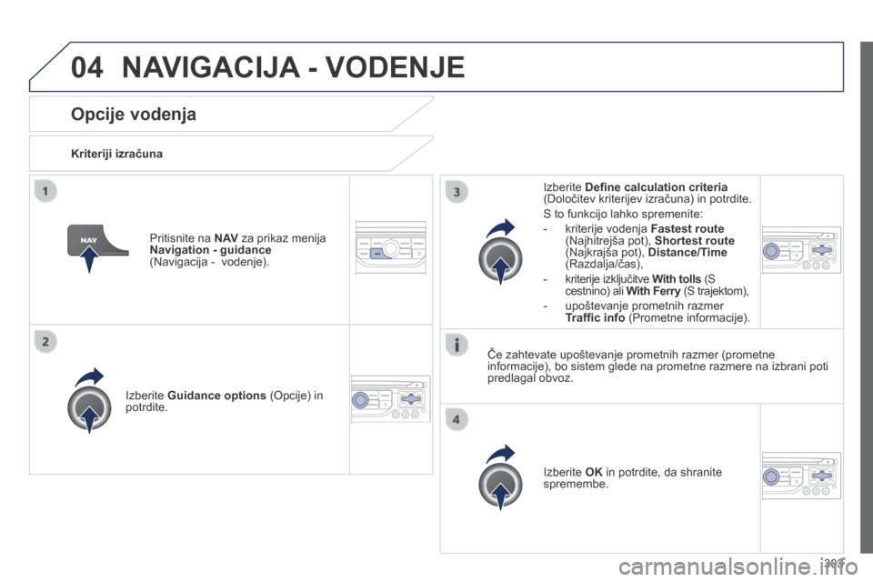 Peugeot 3008 Hybrid 4 2014  Priročnik za lastnika (in Slovenian) 04
303
Opcije vodenja 
  Kriteriji izračuna  
  Izberite   Guidance options  (Opcije) in potrdite.  
  Izberite   OK  in potrdite, da shranite spremembe.   
  Izberite   Deﬁ ne calculation criteria