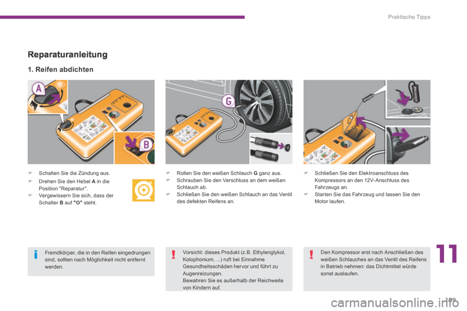 Peugeot 3008 Hybrid 4 2013.5  Betriebsanleitung (in German) 11
Praktische Tipps
199
  Reparaturanleitung 
   Schalten Sie die Zündung aus.   
  1.  Reifen  abdichten  
   Rollen Sie den weißen Schlauch  G  ganz aus.    Schrauben Sie den Verschluss a