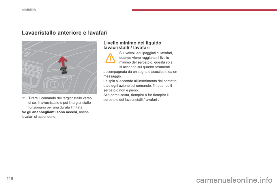 Peugeot 3008 Hybrid 4 2013.5  Manuale del proprietario (in Italian) Visibilità
118
Lavacristallo anteriore e lavafari 
   Tirare il comando del tergicristallo verso di sé. Il lavacristallo e poi il tergicristallo funzionano per una durata limitata.  Se gli anabba