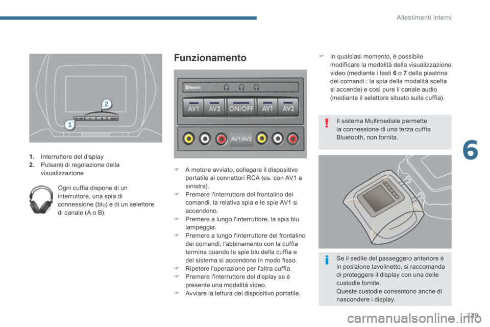 Peugeot 3008 Hybrid 4 2013.5  Manuale del proprietario (in Italian) 6
Allestimenti interni129
1.   Interruttore del display 2.   Pulsanti di regolazione della visualizzazione   
  Ogni cuffia dispone di un interruttore, una spia di connessione (blu) e di un selettore 