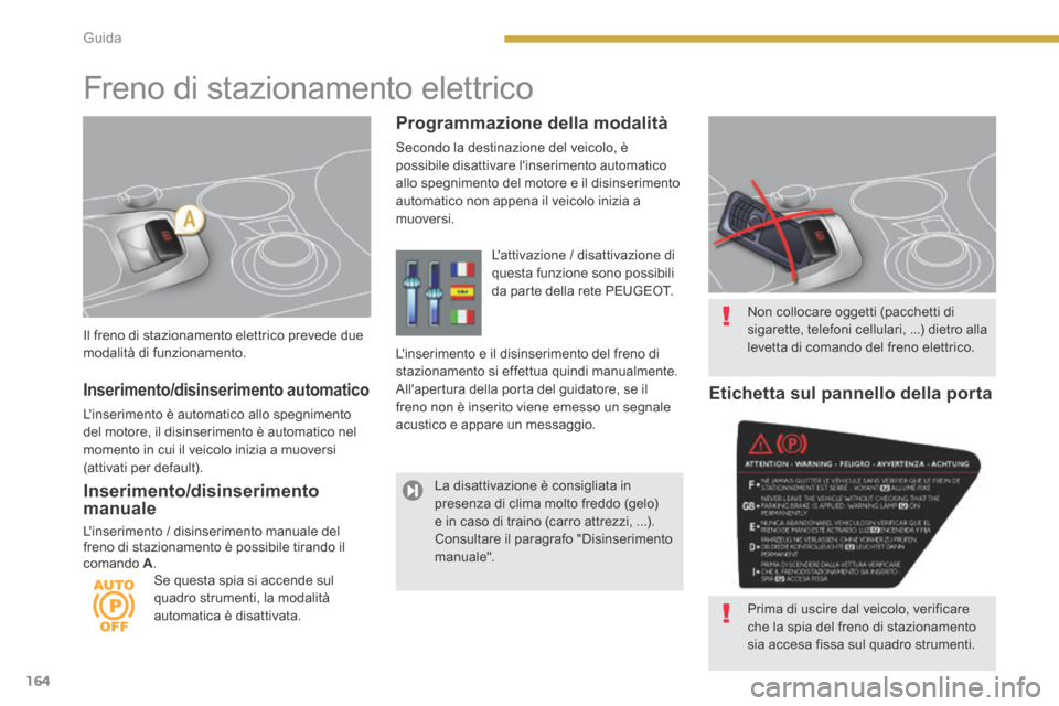 Peugeot 3008 Hybrid 4 2013.5 Manuale del proprietario (in Italian) 164Guida
Il freno di stazionamento elettrico prevede due modalità di funzionamento.
Freno di stazionamento elettrico
Programmazione della modalità
Secondo la destinazione del veico Peugeot 3008 Hybrid 4 2013.5 Manuale del proprietario (in Italian) 164Guida
Il freno di stazionamento elettrico prevede due modalità di funzionamento.
Freno di stazionamento elettrico
Programmazione della modalità
Secondo la destinazione del veico