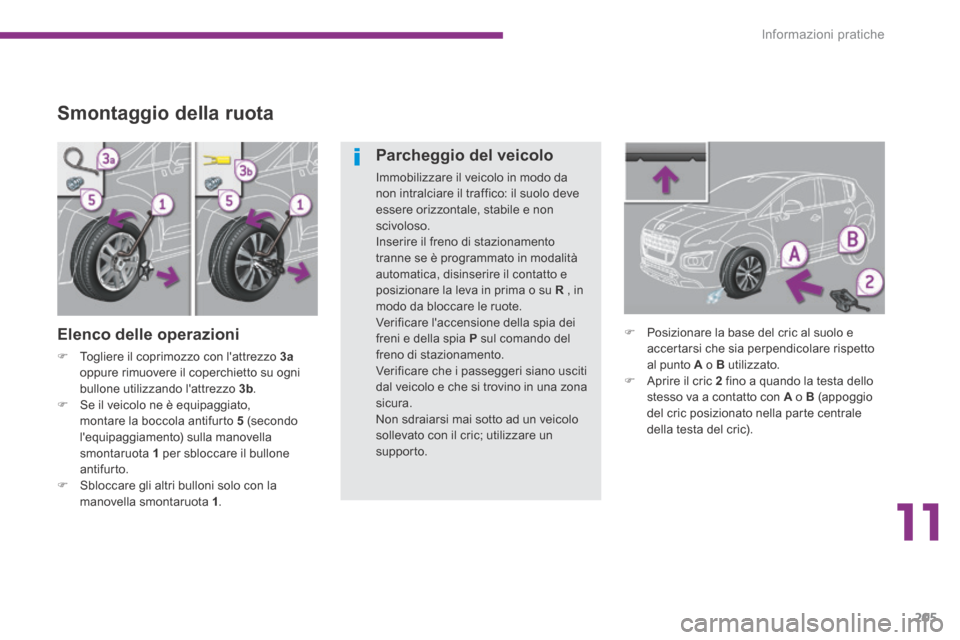 Peugeot 3008 Hybrid 4 2013.5  Manuale del proprietario (in Italian) 11
Informazioni pratiche205
Smontaggio della ruota 
  Elenco  delle  operazioni 
   Togliere il coprimozzo con lattrezzo  3aoppure rimuovere il coperchietto su ogni bullone utilizzando lattrezzo 