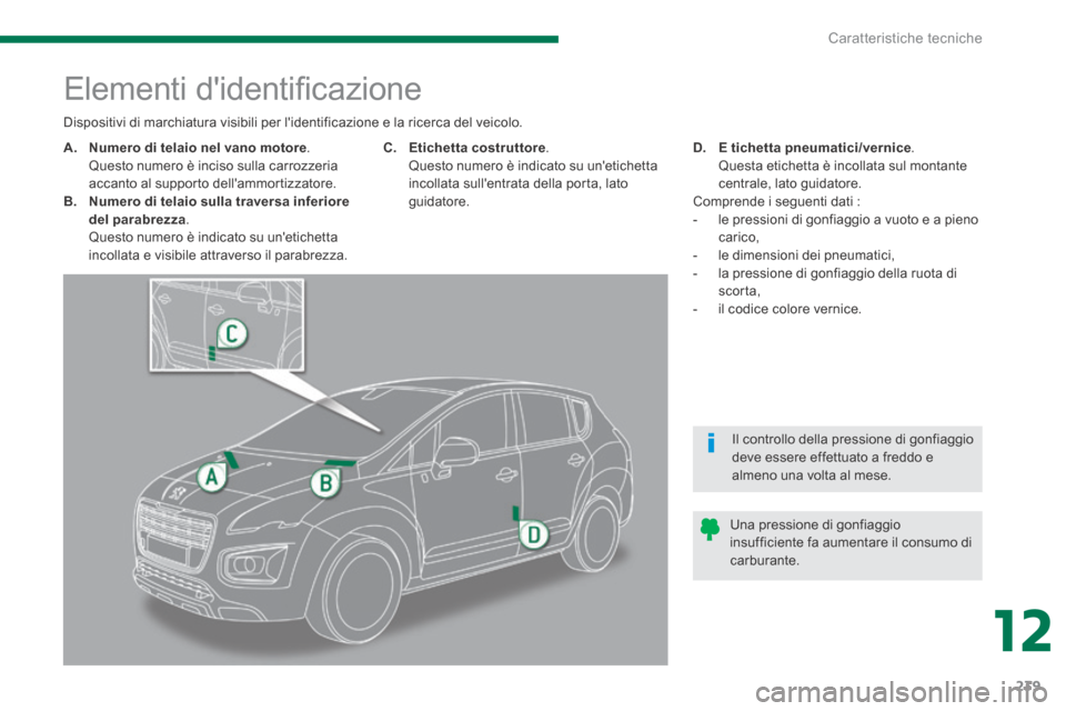 Peugeot 3008 Hybrid 4 2013.5 Manuale del proprietario (in Italian) 12
Caratteristiche tecniche239
Elementi didentifi cazione
A. Numero di telaio nel vano motore . Questo numero è inciso sulla carrozzeria accanto al supporto dellammo Peugeot 3008 Hybrid 4 2013.5 Manuale del proprietario (in Italian) 12
Caratteristiche tecniche239
Elementi didentifi cazione
A. Numero di telaio nel vano motore . Questo numero è inciso sulla carrozzeria accanto al supporto dellammo