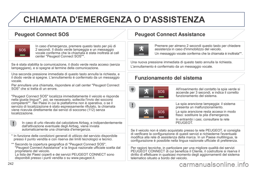 Peugeot 3008 Hybrid 4 2013.5 Manuale del proprietario (in Italian) 242
CHIAMATA DEMERGENZA O DASSISTENZA
In caso demergenza, premere questo tasto per più di 2 secondi. Il diodo verde lampeggia e un messaggio vocale conferma che la chiamata è stata inoltrata Peugeot 3008 Hybrid 4 2013.5 Manuale del proprietario (in Italian) 242
CHIAMATA DEMERGENZA O DASSISTENZA
In caso demergenza, premere questo tasto per più di 2 secondi. Il diodo verde lampeggia e un messaggio vocale conferma che la chiamata è stata inoltrata