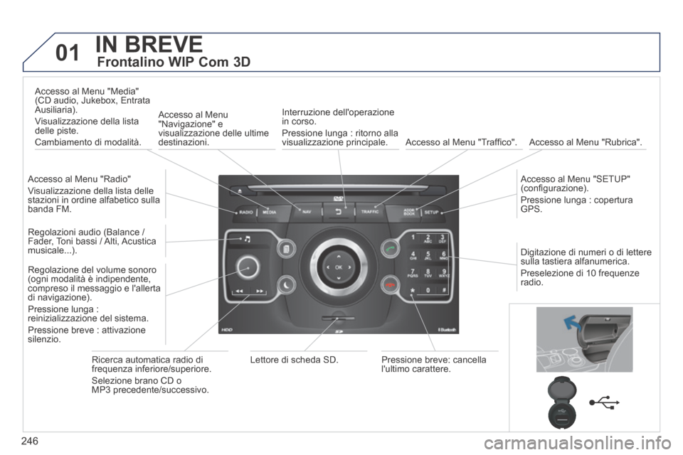 Peugeot 3008 Hybrid 4 2013.5 Manuale del proprietario (in Italian) 01
246
IN BREVE
Frontalino WIP Com 3D
Accesso al Menu "Radio"
Visualizzazione della lista delle stazioni in ordine alfabetico sulla banda FM.
Accesso al Menu "Media" (CD audio, Jukebox Peugeot 3008 Hybrid 4 2013.5 Manuale del proprietario (in Italian) 01
246
IN BREVE
Frontalino WIP Com 3D
Accesso al Menu "Radio"
Visualizzazione della lista delle stazioni in ordine alfabetico sulla banda FM.
Accesso al Menu "Media" (CD audio, Jukebox