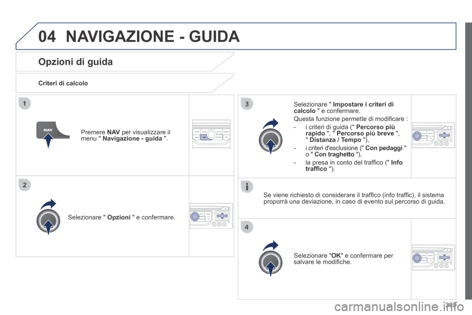 Peugeot 3008 Hybrid 4 2013.5  Manuale del proprietario (in Italian) 04
303
Opzioni di guida 
  Criteri  di  calcolo  
  Selezionare  "   Opzioni  " e confermare.  
  Selezionare  " OK " e confermare per salvare le modiﬁ che.   
  Selezionare  "   Impostare i criteri