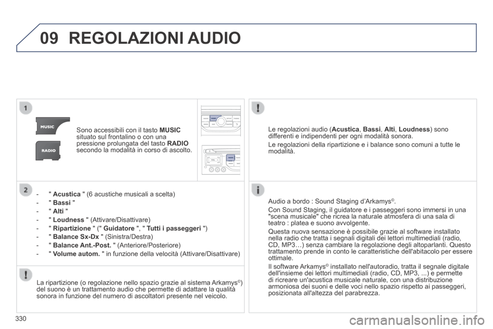 Peugeot 3008 Hybrid 4 2013.5  Manuale del proprietario (in Italian) 09
330
 REGOLAZIONI  AUDIO 
   Sono accessibili con il tasto  MUSICsituato sul frontalino o con una pressione prolungata del tasto  RADIOsecondo la modalità in corso di ascolto.  
    -   "   Acustic