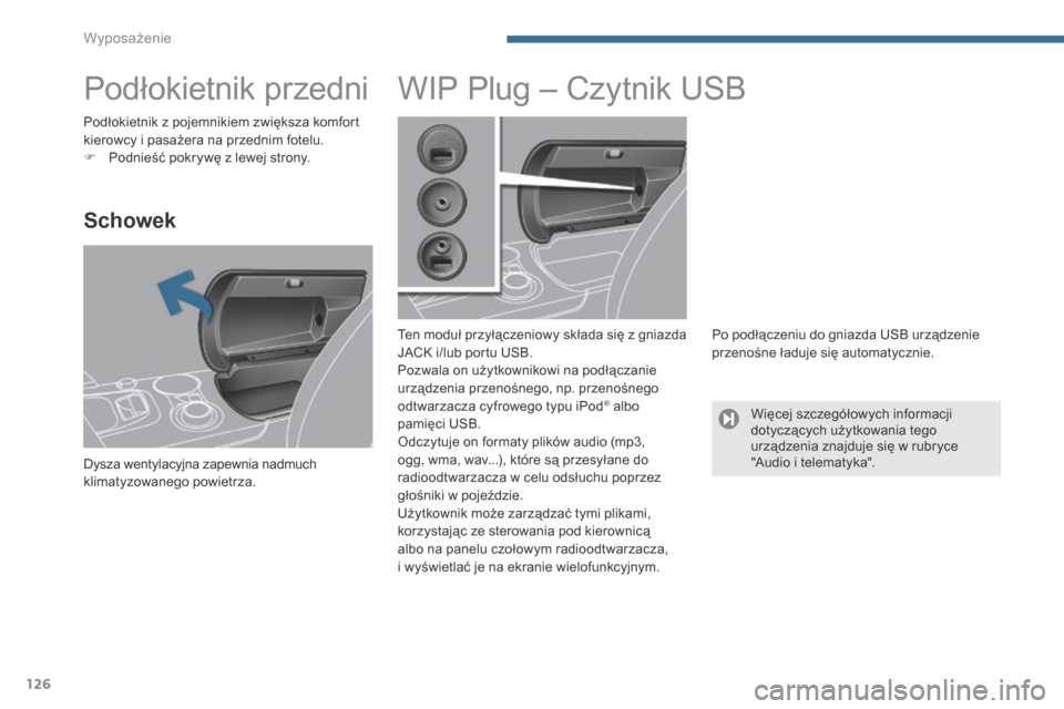 Peugeot 3008 Hybrid 4 2013.5  Instrukcja Obsługi (in Polish) Wyposażenie
126
         Podłokietnik przedni 
  Schowek 
 Dysza wentylacyjna zapewnia nadmuch klimatyzowanego powietrza.  
               WIP Plug – Czytnik USB 
  Ten moduł przyłączeniowy sk