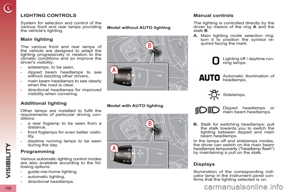 Peugeot 3008 Hybrid 4 2013  Owners Manual - RHD (UK. Australia) VIS
100
LIGHTING CONTROLS 
  System for selection and control of the 
various front and rear lamps providing 
the vehicles lighting. 
   
Main lighting
 
The various front and rear lamps of 
the vehi
