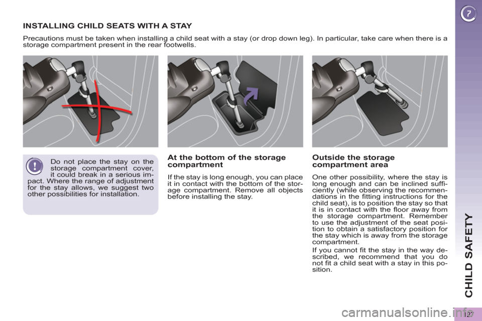 Peugeot 3008 Hybrid 4 2013 Owners Manual - RHD (UK. Australia) CHILD SAFETY
127
INSTALLING CHILD SEATS WITH A STAY
Precautions must be taken when installing a child seat with a stay (or drop down leg). In particular, take care when there is a
storage compartm Peugeot 3008 Hybrid 4 2013 Owners Manual - RHD (UK. Australia) CHILD SAFETY
127
INSTALLING CHILD SEATS WITH A STAY
Precautions must be taken when installing a child seat with a stay (or drop down leg). In particular, take care when there is a
storage compartm