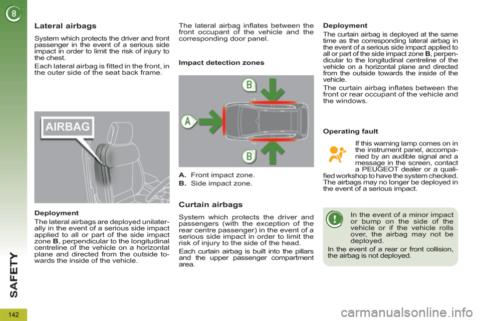 Peugeot 3008 Hybrid 4 2013  Owners Manual - RHD (UK. Australia) SA
F
142
Lateral airbags 
  System which protects the driver and front 
passenger in the event of a serious side 
impact in order to limit the risk of injury to 
the chest. 
  Each lateral airbag is 