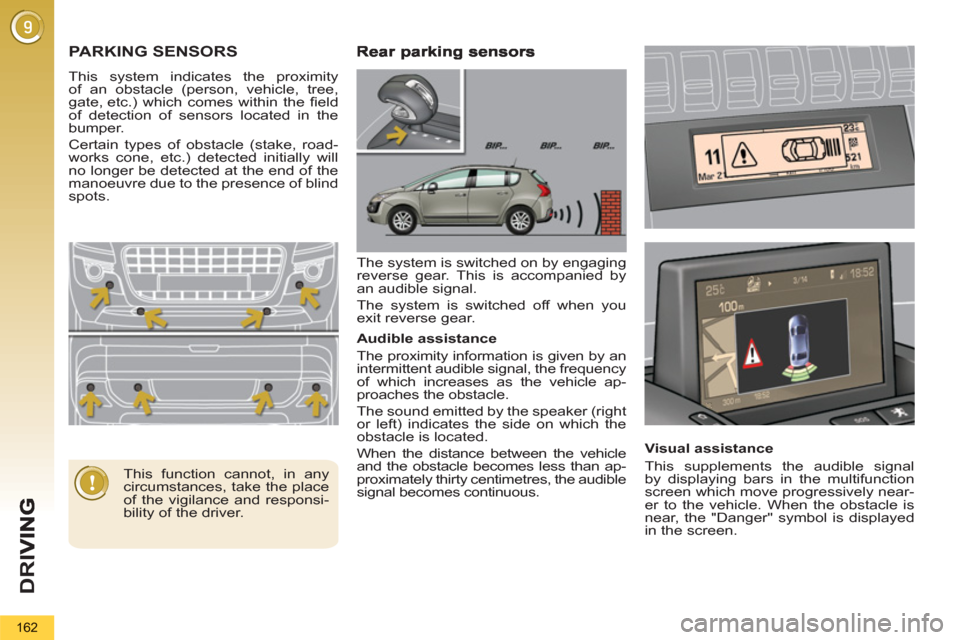 Peugeot 3008 Hybrid 4 2013 Owners Manual - RHD (UK. Australia) D
R
I
162
PARKING SENSORS
This system indicates the proximity
of an obstacle (person, vehicle, tree,
gate, etc.) which comes within the fi eld
of detection of sensors located in the
bumper.
Peugeot 3008 Hybrid 4 2013 Owners Manual - RHD (UK. Australia) D
R
I
162
PARKING SENSORS
This system indicates the proximity
of an obstacle (person, vehicle, tree,
gate, etc.) which comes within the fi eld
of detection of sensors located in the
bumper.