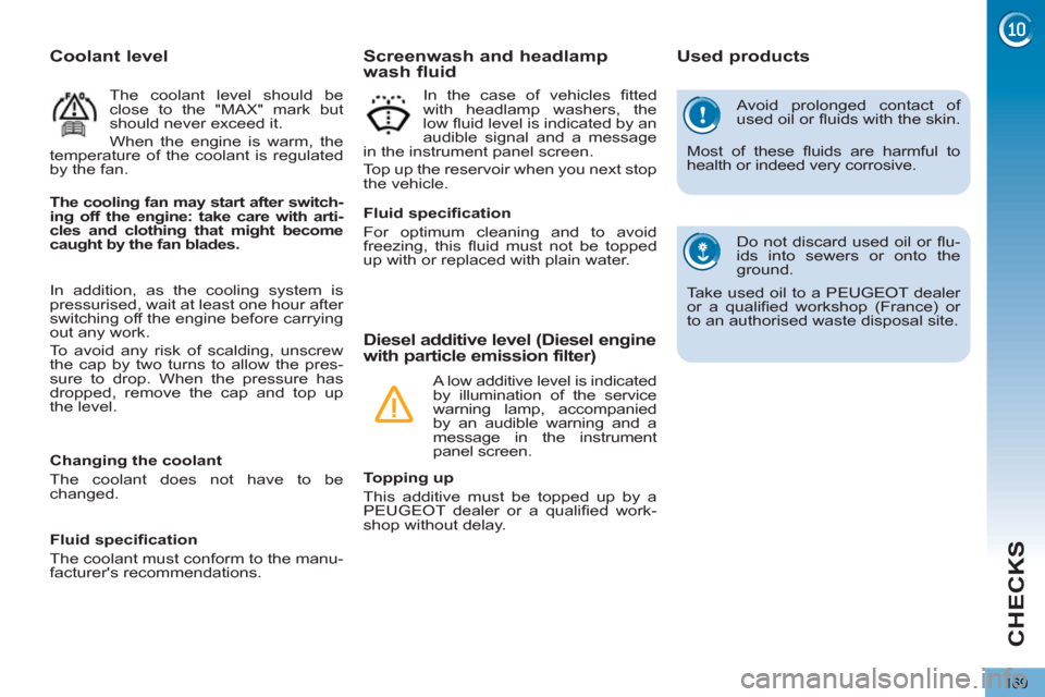 Peugeot 3008 Hybrid 4 2013 Owners Manual - RHD (UK. Australia) CHECKS
169
Avoid prolonged contact of
used oil or fl uids with the skin.
Most of these fl uids are harmful to
health or indeed very corrosive.
Do not discard used oil or fl u-
ids into se Peugeot 3008 Hybrid 4 2013 Owners Manual - RHD (UK. Australia) CHECKS
169
Avoid prolonged contact of
used oil or fl uids with the skin.
Most of these fl uids are harmful to
health or indeed very corrosive.
Do not discard used oil or fl u-
ids into se