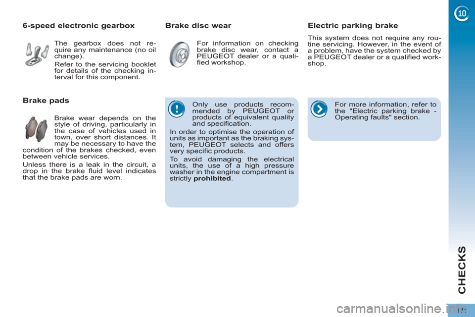 Peugeot 3008 Hybrid 4 2013 Owners Manual - RHD (UK. Australia) CHECKS
171
Brake disc wear
Brake pads
Brake wear depends on the
style of driving, particularly in
the case of vehicles used in
town, over short distances. It Peugeot 3008 Hybrid 4 2013 Owners Manual - RHD (UK. Australia) CHECKS
171
Brake disc wear
Brake pads
Brake wear depends on the
style of driving, particularly in
the case of vehicles used in
town, over short distances. It