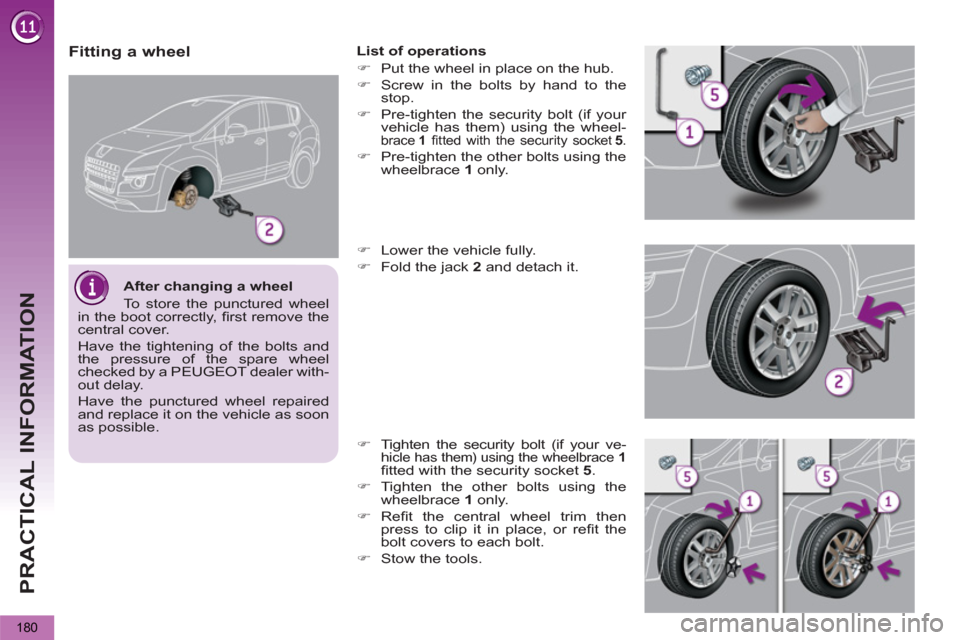 Peugeot 3008 Hybrid 4 2013  Owners Manual - RHD (UK. Australia) PRACTICAL INFORMATION
180
   
Fitting a wheel  
 
List of operations 
   
 
�) 
  Put the wheel in place on the hub. 
   
�) 
  Screw in the bolts by hand to the 
stop. 
   
�) 
  Pre-tighten the secu