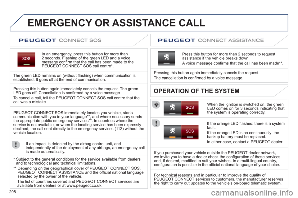 Peugeot 3008 Hybrid 4 2013 Owners Manual - RHD (UK. Australia) 208
EMERGENCY OR ASSISTANCE CALL
In an emergency, press this button for more than2 seconds. Flashing of the green LED and a voice
message confi rm that the call has been made to the
PEUGEOT CONNECT Peugeot 3008 Hybrid 4 2013 Owners Manual - RHD (UK. Australia) 208
EMERGENCY OR ASSISTANCE CALL
In an emergency, press this button for more than2 seconds. Flashing of the green LED and a voice
message confi rm that the call has been made to the
PEUGEOT CONNECT