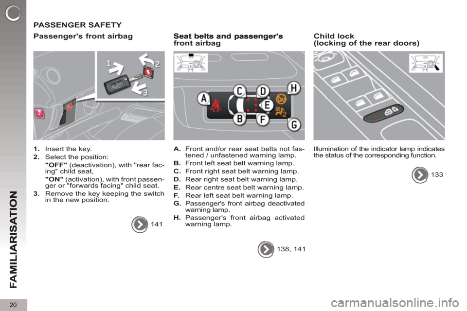 Peugeot 3008 Hybrid 4 2013  Owners Manual - RHD (UK. Australia) 20
FA
M
  PASSENGER SAFETY 
   
Passen
gers front airbag
 
 
 
1. 
  Insert the key. 
   
2. 
  Select the position:  
  "OFF" 
 (deactivation), with "rear fac-
ing" child seat,  
  "ON" 
 (activatio
