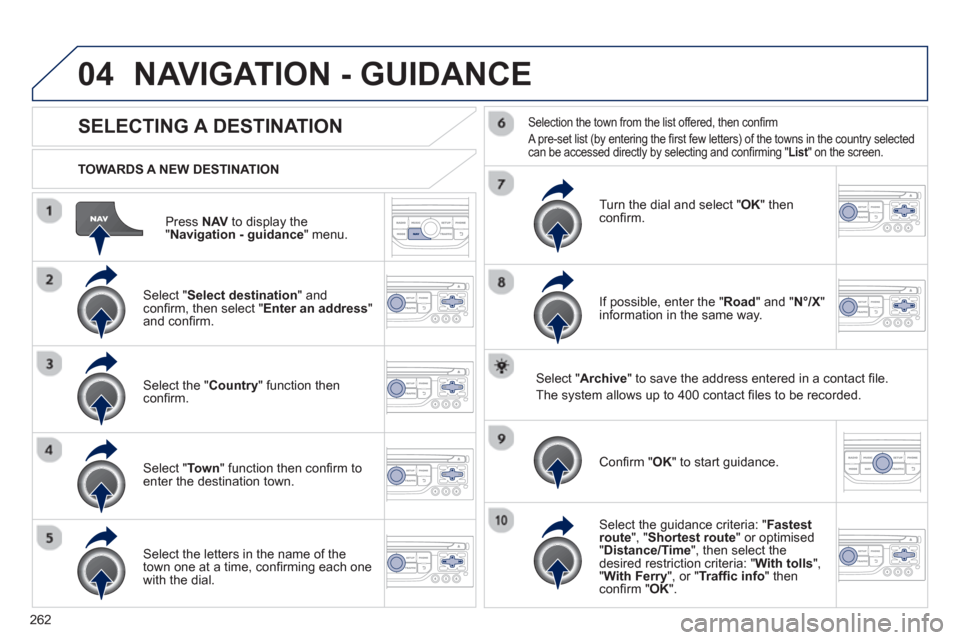 Peugeot 3008 Hybrid 4 2013 Owners Manual - RHD (UK. Australia) 262
04
Press NAVto display the"Navigation - guidance " menu.
TOWARDS A NEW DESTINATION
NAVIGATION - GUIDANCE
SELECTING A DESTINATION
Select "Select destination
" and confi rm, then select " Peugeot 3008 Hybrid 4 2013 Owners Manual - RHD (UK. Australia) 262
04
Press NAVto display the"Navigation - guidance " menu.
TOWARDS A NEW DESTINATION
NAVIGATION - GUIDANCE
SELECTING A DESTINATION
Select "Select destination
" and confi rm, then select "