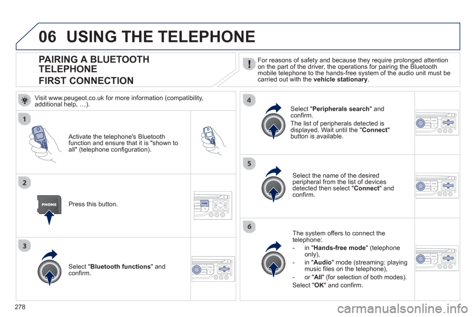Peugeot 3008 Hybrid 4 2013 Owners Manual - RHD (UK. Australia) 278
06
PAIRING A BLUETOOTH
TELEPHONE
FIRST CONNECTION
For reasons of safety and because they require prolonged attention
on the part of the driver, the operations for pairing the Bluetoothmobile te Peugeot 3008 Hybrid 4 2013 Owners Manual - RHD (UK. Australia) 278
06
PAIRING A BLUETOOTH
TELEPHONE
FIRST CONNECTION
For reasons of safety and because they require prolonged attention
on the part of the driver, the operations for pairing the Bluetoothmobile te