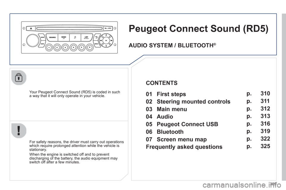 Peugeot 3008 Hybrid 4 2013  Owners Manual - RHD (UK. Australia) 309
Peugeot Connect Sound (RD5) 
   
Your Peugeot Connect Sound (RD5) is coded in such
a way that it will only operate in your vehicle.  
   
For safet
y reasons, the driver must carry out operations 