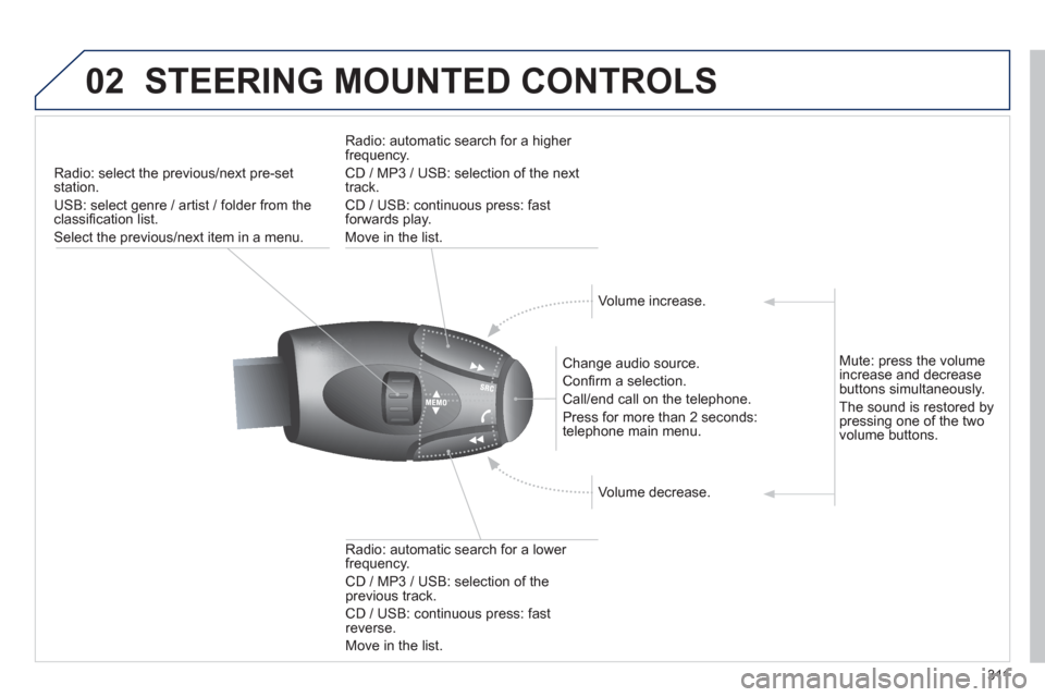 Peugeot 3008 Hybrid 4 2013  Owners Manual - RHD (UK. Australia) 311
02STEERING MOUNTED CONTROLS 
Radio: select the previous/next pre-setstation. 
U
SB: select genre / artist / folder from the classiﬁ cation list.
Select the previous/next item in a menu.  
   
Ch