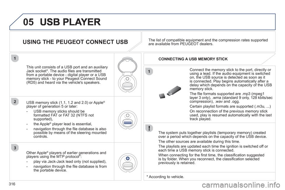 Peugeot 3008 Hybrid 4 2013 Owners Manual - RHD (UK. Australia) 316
05
The system puts together playlists (temporary memory) createdover a period which depends on the capacity of the USB device.
The other sources are available durin
g this time.
The pla
y Peugeot 3008 Hybrid 4 2013 Owners Manual - RHD (UK. Australia) 316
05
The system puts together playlists (temporary memory) createdover a period which depends on the capacity of the USB device.
The other sources are available durin
g this time.
The pla
y