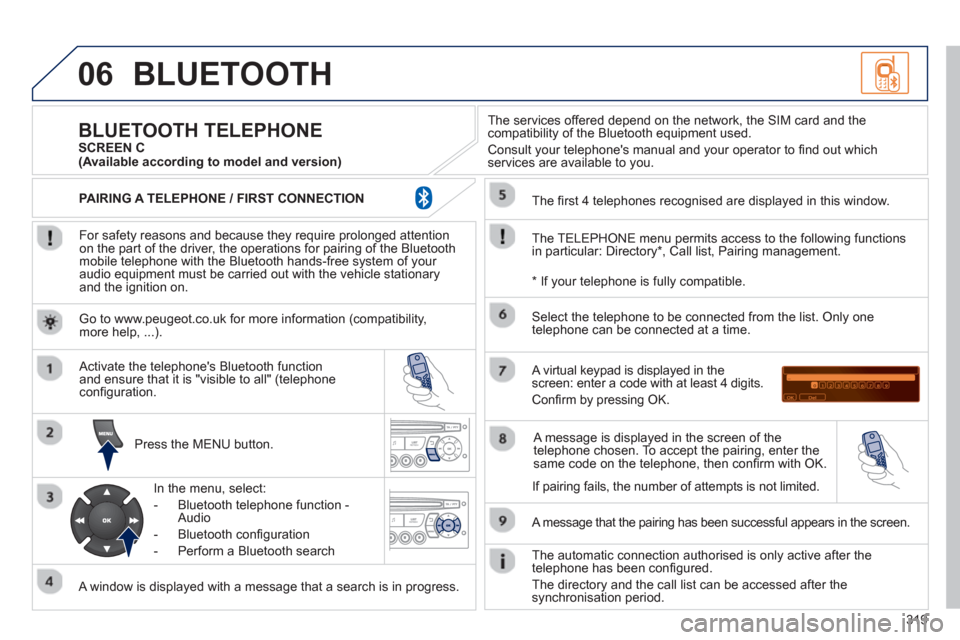 Peugeot 3008 Hybrid 4 2013 Owners Manual - RHD (UK. Australia) 319
06BLUETOOTH
For safety reasons and because they require prolonged attentionon the part of the driver, the operations for pairing of the Bluetooth mobile telephone with the Bluetooth hands-fre Peugeot 3008 Hybrid 4 2013 Owners Manual - RHD (UK. Australia) 319
06BLUETOOTH
For safety reasons and because they require prolonged attentionon the part of the driver, the operations for pairing of the Bluetooth mobile telephone with the Bluetooth hands-fre