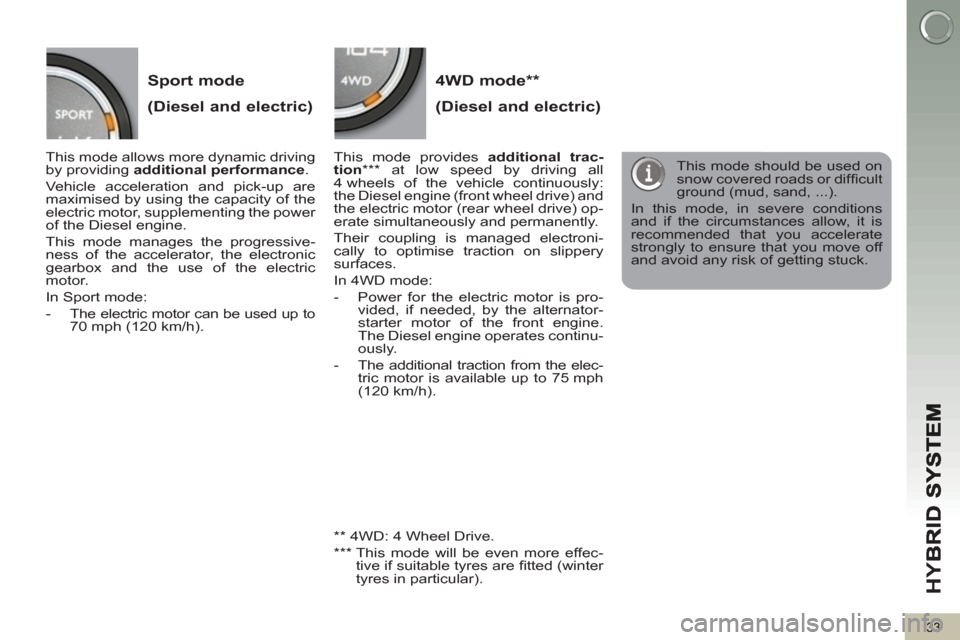 Peugeot 3008 Hybrid 4 2013 Owners Manual - RHD (UK. Australia) HY
B
33
Sport mode
(Diesel and electric)
4WD mode **
(Diesel and electric)
This mode allows more dynamic driving
by providing additional performance
.
Vehicle acceleration and Peugeot 3008 Hybrid 4 2013 Owners Manual - RHD (UK. Australia) HY
B
33
Sport mode
(Diesel and electric)
4WD mode **
(Diesel and electric)
This mode allows more dynamic driving
by providing additional performance
.
Vehicle acceleration and