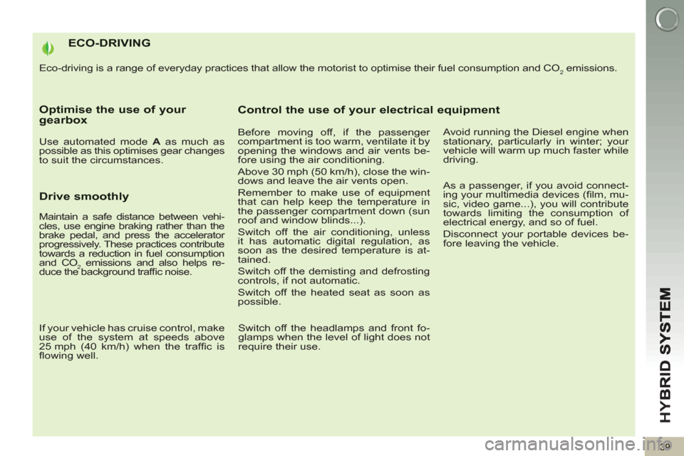 Peugeot 3008 Hybrid 4 2013 Owners Manual - RHD (UK. Australia) HY
B
39
ECO-DRIVING
Eco-driving is a range of everyday practices that allow the motorist to optimise their fuel consumption and CO2 emissions.
Optimise the use of your gearbox
Use automated mo Peugeot 3008 Hybrid 4 2013 Owners Manual - RHD (UK. Australia) HY
B
39
ECO-DRIVING
Eco-driving is a range of everyday practices that allow the motorist to optimise their fuel consumption and CO2 emissions.
Optimise the use of your gearbox
Use automated mo