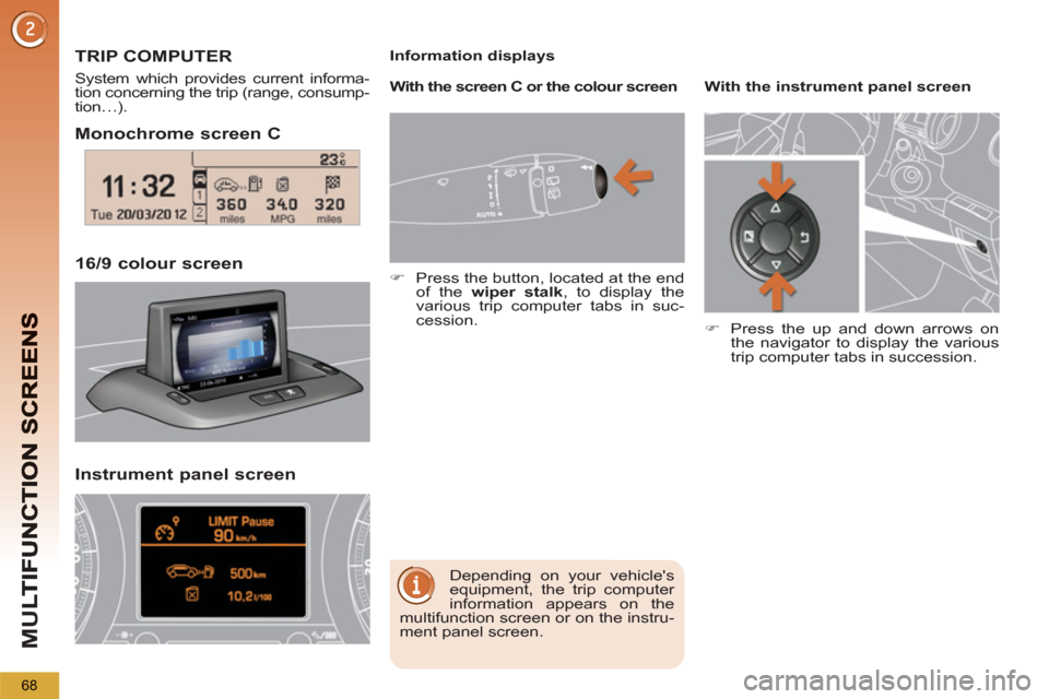 Peugeot 3008 Hybrid 4 2013  Owners Manual - RHD (UK. Australia) M
U
68
   
Monochrome screen C
   
16
/9 colour screen  
TRIP COMPUTER
 
System which provides current informa-
tion concerning the trip (range, consump-
tion…). 
  Depending on your vehicles 
equi