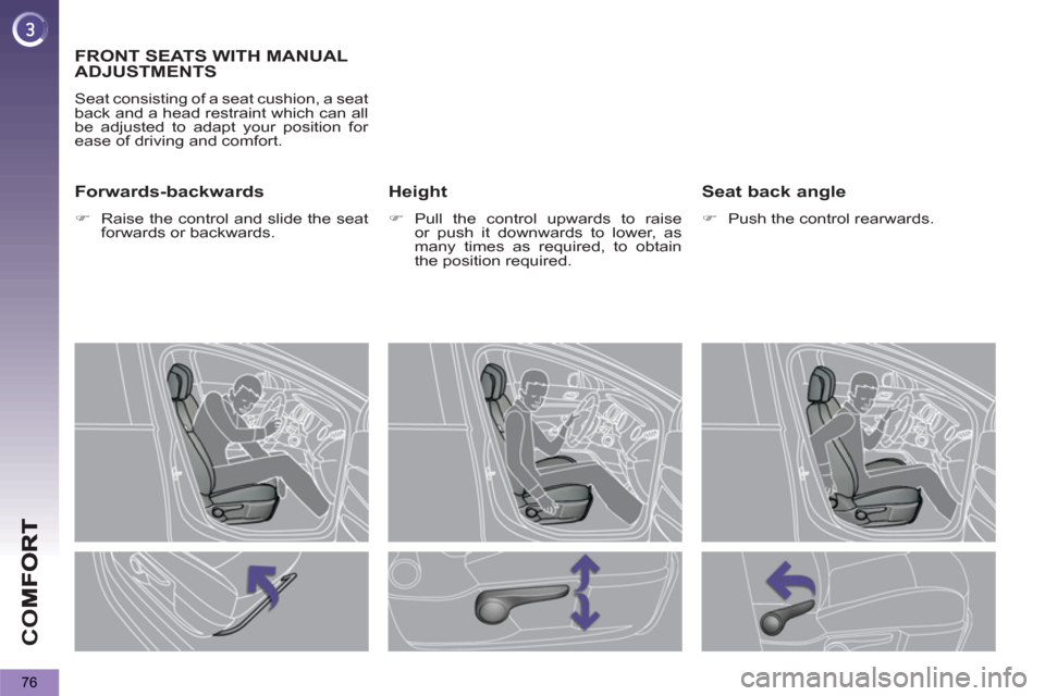 Peugeot 3008 Hybrid 4 2013  Owners Manual - RHD (UK. Australia) CO
76
FRONT SEATS WITH MANUAL 
ADJUSTMENTS 
  Seat consisting of a seat cushion, a seat 
back and a head restraint which can all 
be adjusted to adapt your position for 
ease of driving and comfort. 
