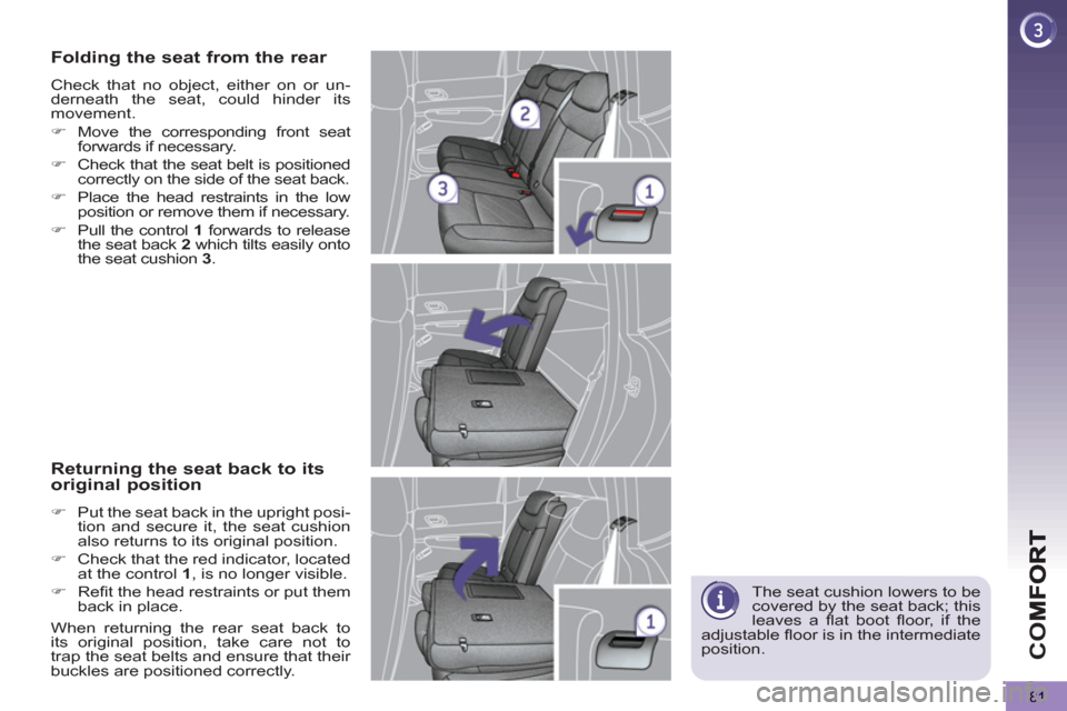 Peugeot 3008 Hybrid 4 2013  Owners Manual - RHD (UK. Australia) CO
81
   
The seat cushion lowers to be 
covered by the seat back; this 
leaves a ﬂ at  boot ﬂ oor, if the 
adjustable ﬂ oor is in the intermediate 
position.  
 
Folding the seat from the rear 