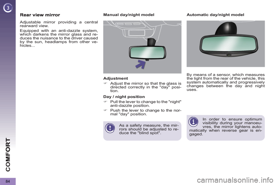 Peugeot 3008 Hybrid 4 2013  Owners Manual - RHD (UK. Australia) CO
84
   
Adjustment 
   
 
�) 
  Adjust the mirror so that the glass is 
directed correctly in the "day" posi-
tion.  
 
   
As a safety measure, the mir-
rors should be adjusted to re-
duce the "bli