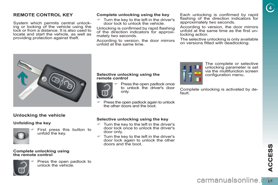 Peugeot 3008 Hybrid 4 2013  Owners Manual - RHD (UK. Australia) 85
   
Unfolding the key 
Unlocking the vehicle 
 
 
 
�) 
  Press the open padlock to 
unlock the vehicle.  
     
Complete unlocking using 
the remote control 
REMOTE CONTROL KEY 
  System which per
