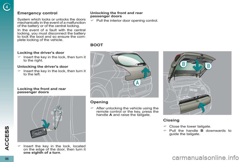 Peugeot 3008 Hybrid 4 2013  Owners Manual - RHD (UK. Australia) AC
C
96
Emergency control
  System which locks or unlocks the doors 
mechanically in the event of a malfunction 
of the battery or of the central locking. 
  In the event of a fault with the central 
