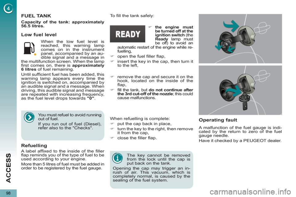 Peugeot 3008 Hybrid 4 2013  Owners Manual - RHD (UK. Australia) AC
C
98
   
The key cannot be removed 
from the lock until the cap is 
put back on the tank. 
  Opening the cap may trigger an in-
rush of air. This vacuum, which is 
completely normal, is caused by t