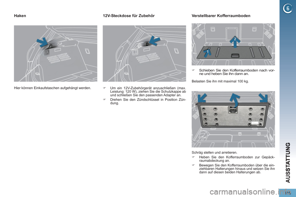 Peugeot 3008 Hybrid 4 2013  Betriebsanleitung (in German) AU
S
119
  Hier können Einkaufstaschen aufgehängt werden.  
Haken 
 
 
 
�) 
  Um ein 12V-Zubehörgerät anzuschließen (max. 
Leistung: 120 W), ziehen Sie die Schutzkappe ab 
und schließen Sie den