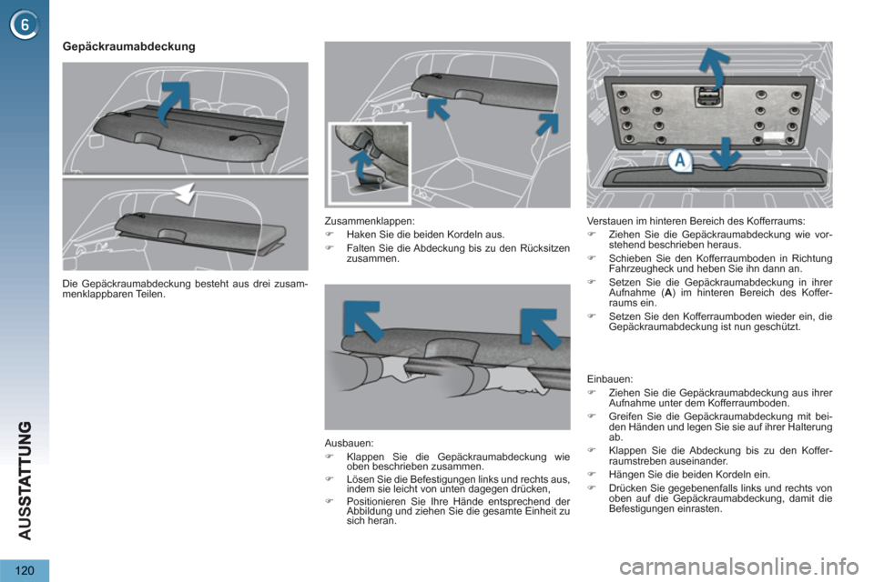 Peugeot 3008 Hybrid 4 2013  Betriebsanleitung (in German) AU
S
120
Gepäckraumabdeckung
   
Zusammenklappen: 
   
 
�) 
  Haken Sie die beiden Kordeln aus. 
   
�) 
  Falten Sie die Abdeckung bis zu den Rücksitzen 
zusammen.  
 
   
Ausbauen: 
   
 
�) 
  K
