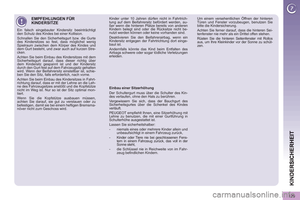 Peugeot 3008 Hybrid 4 2013  Betriebsanleitung (in German) KIN
D
129
EMPFEHLUNGEN FÜR KINDERSITZE
  Ein falsch eingebauter Kindersitz beeinträchtigt 
den Schutz des Kindes bei einer Kollision. 
  Schnallen Sie den Sicherheitsgurt bzw. die Gurte 
des Kinders
