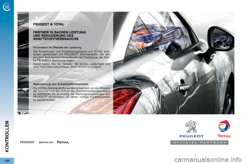 Peugeot 3008 Hybrid 4 2013  Betriebsanleitung (in German) KON
164
   
Innovation im Dienste der Leistung 
  Die Forschungs- und Entwicklungsteams von TOTAL erar-
beiten gemeinsam mit PEUGEOT Schmierstoffe, die den 
jüngsten technischen Innovationen der Fahr
