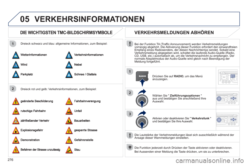 Peugeot 3008 Hybrid 4 2013  Betriebsanleitung (in German) 276
05VERKEHRSINFORMATIONEN 
DIE WICHTIGSTEN TMC-BILDSCHIRMSYMBOLE 
   
Dreieck rot und gelb: Verkehrsinformationen, zum Beispiel:     
Dreieck schwarz und blau: all
gemeine Informationen, zum Beispie