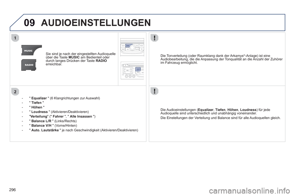 Peugeot 3008 Hybrid 4 2013  Betriebsanleitung (in German) 296
09AUDIOEINSTELLUNGEN 
Sie sind je nach der eingestellten Audioquelle über die Taste  MUSICam Bedienteil oder durch langes Drücken der Taste  RADIOerreichbar.
-"E
qualizer 
 " (6 Klangrichtungen 
