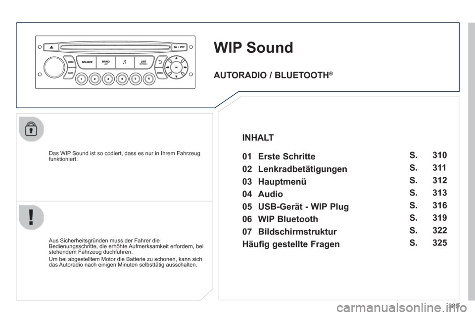 Peugeot 3008 Hybrid 4 2013  Betriebsanleitung (in German) 309
WIP Sound
   
Das WIP Sound ist so codiert, dass es nur in Ihrem Fahrzeug funktioniert.  
   
Aus 
Sicherheitsgründen muss der Fahrer die 
Bedienungsschritte, die erhöhte Aufmerksamkeit erforder