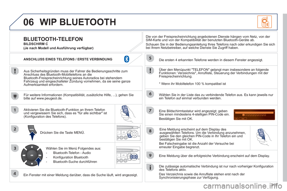 Peugeot 3008 Hybrid 4 2013  Betriebsanleitung (in German) 319
06WIP BLUETOOTH
   
Aus Sicherheitsgründen muss der Fahrer die Bedienungsschritte zum 
Anschluss des Bluetooth-Mobiltelefons an die 
Bluetooth-Freisprecheinrichtung seines Autoradios bei stehende